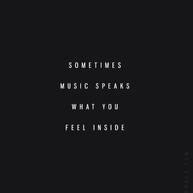 Sometimes music speaks what you feel inside Sometimes music speaks what you feel inside