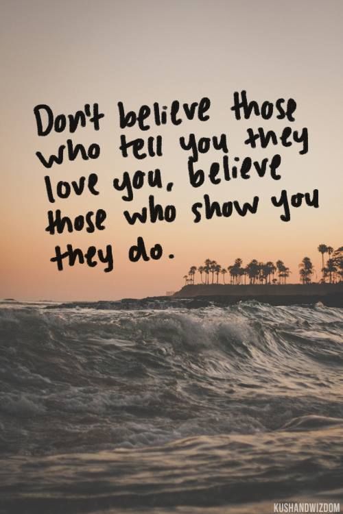 Believe those who show you Believe those who show you