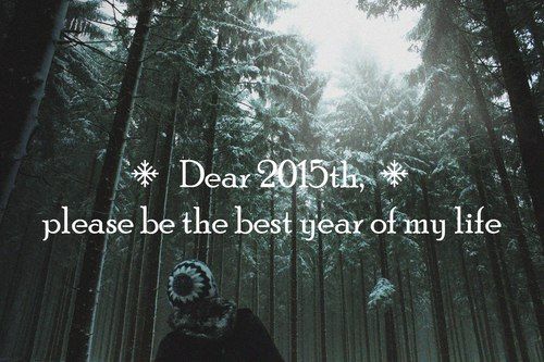 Dear 2015th please be the best year of my life