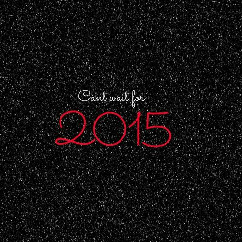 Cant wait for 2015 Cant wait for 2015