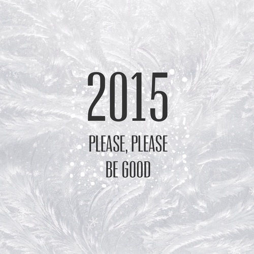 2015 please be good 2015 please be good