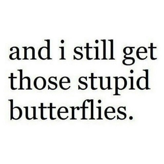 I still get those stupid butterflies