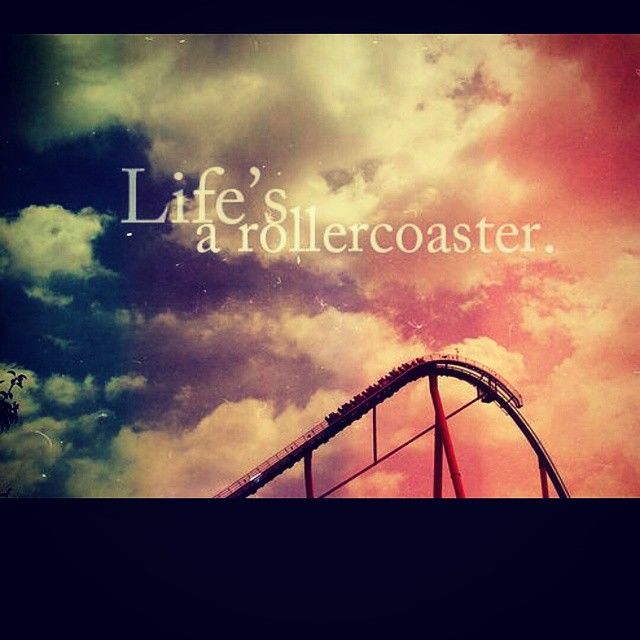 Lifes a rollercoaster Lifes a rollercoaster