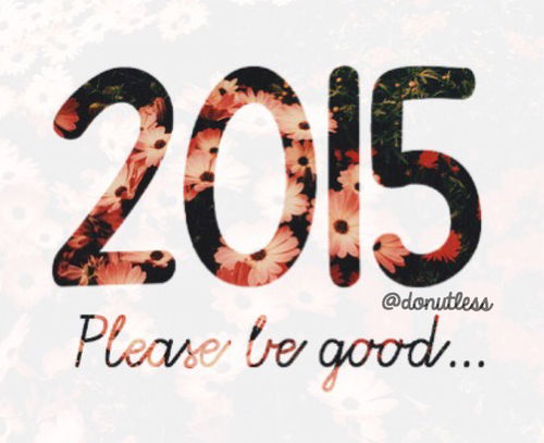 2015 please be good