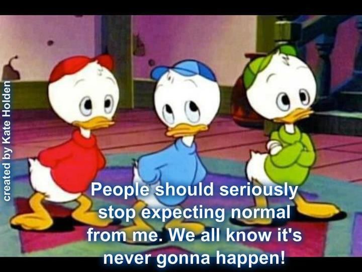 Stop expecting normal from me