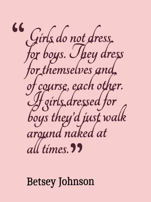 Girls do not dress for boys... Girls do not dress for boys...