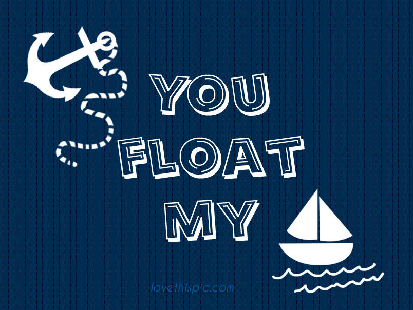 You float my boat 