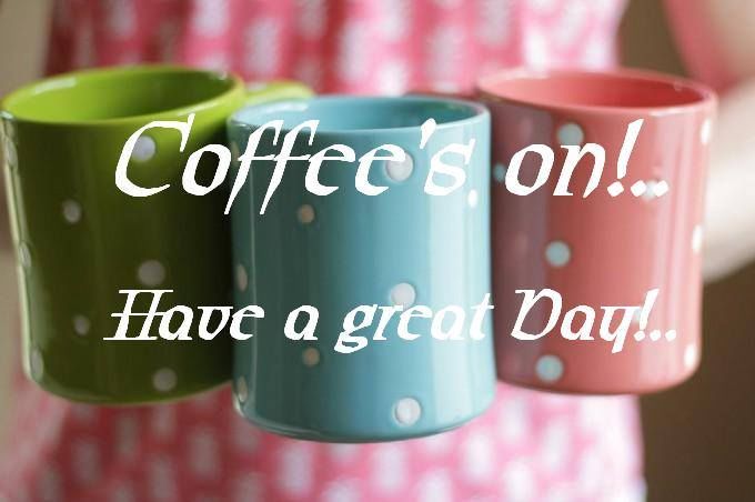 Coffee's On Have A Great Day