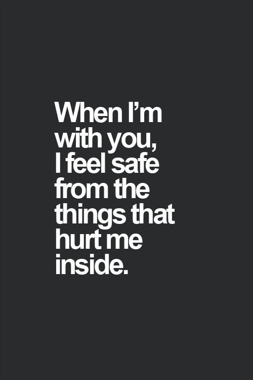 When I'm with you I feel safe, hurt When I'm with you I feel safe, hurt