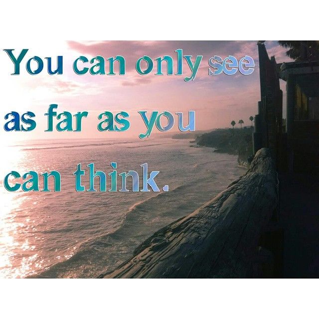 You can only see as far as you can think