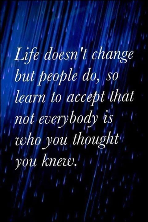 Life doesn't change but people do.... Life doesn't change but people do....