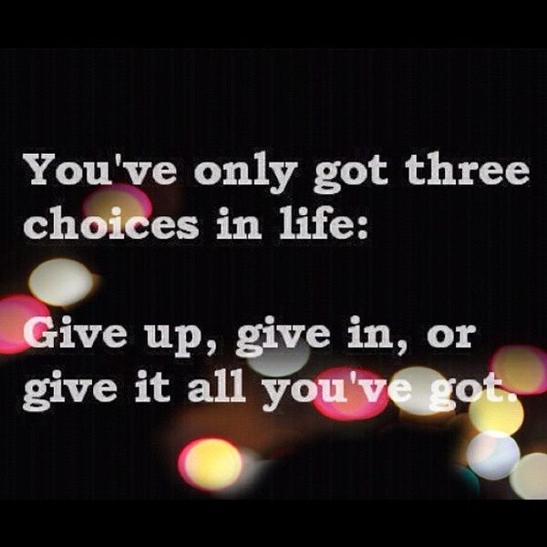 You've only got three choices in life: 