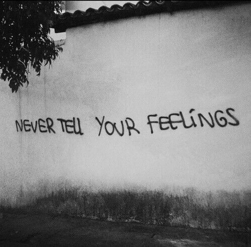 Never tell your feelings