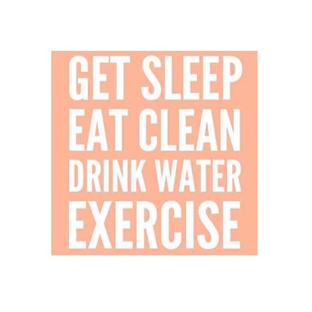 Get sleep, eat clean, drink water, exercise Get sleep, eat clean, drink water, exercise