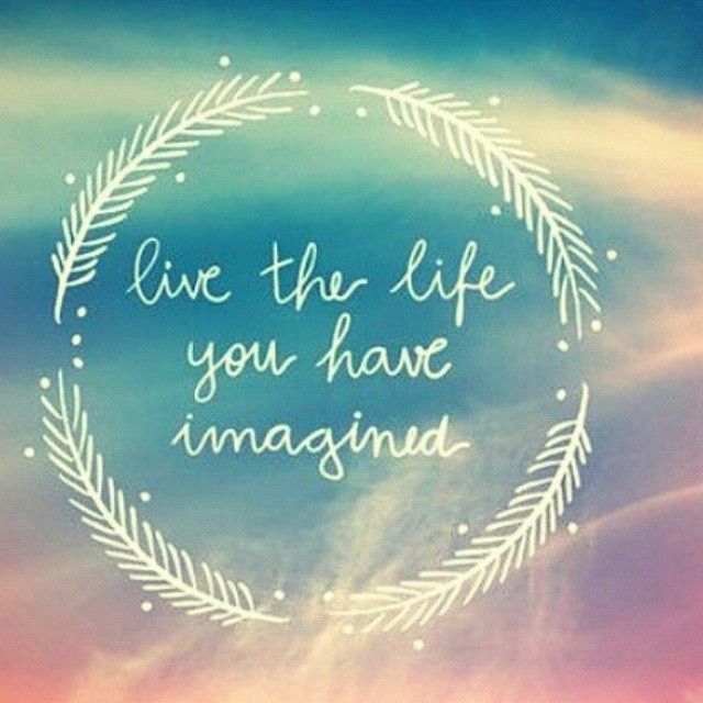 Live the life you have imagined