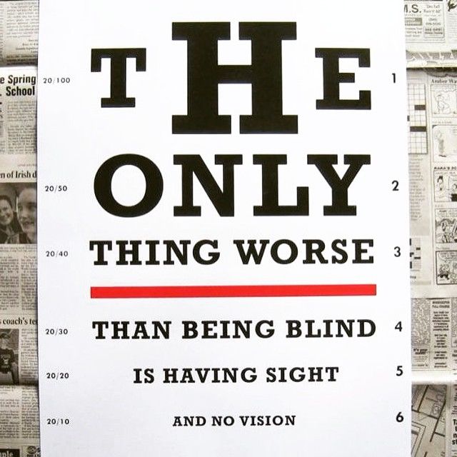 The only thing worse than being blind is having sight and no vision