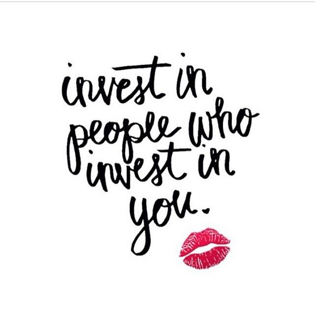 Invest in people who invest in you