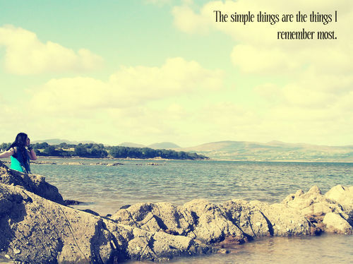 The simple things are the things I remember most The simple things are the things I remember most