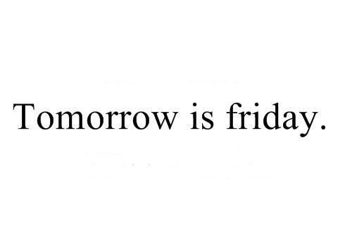 Tomorrow is Friday Tomorrow is Friday