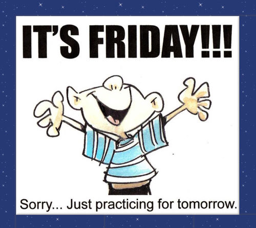 Its friday! Sorry just practicing for tomorrow Its friday! Sorry just practicing for tomorrow