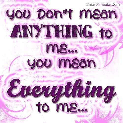 You don't mean anything to me...You mean everything to me You don't mean anything to me...You mean everything to me