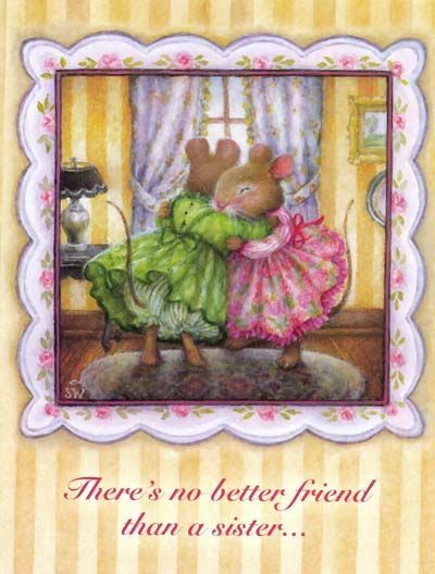 There's no better friend than a sister.....