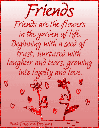 Friends are the flowers in the garden of life