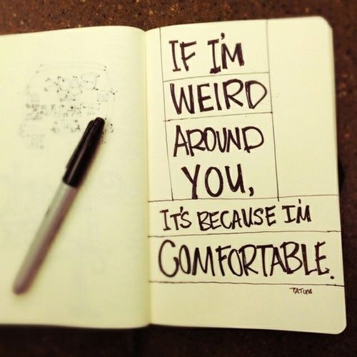If Im weird around you