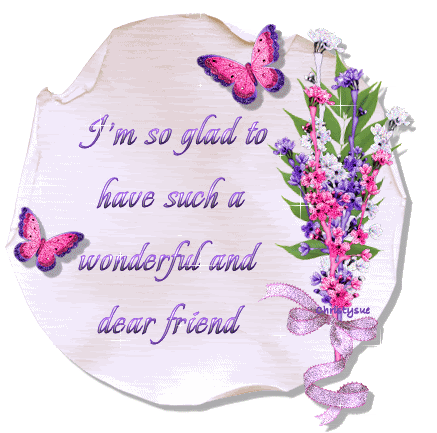 I'm so glad to have such a wonderful and dear friend