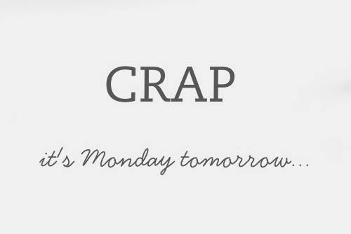 Crap it's Monday tomorrow