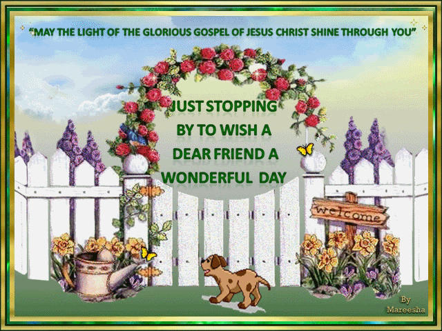 Just stopping by to wish a dear friend a wonderful day Just stopping by to wish a dear friend a wonderful day