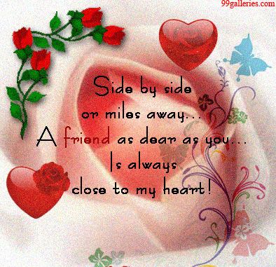 Side by side or miles away...a friend as dear as you is always close to my heart Side by side or miles away...a friend as dear as you is always close to my heart