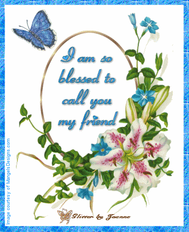 I am blessed to call you my friend I am blessed to call you my friend