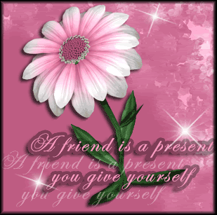 A friend is a present you give to yourself A friend is a present you give to yourself