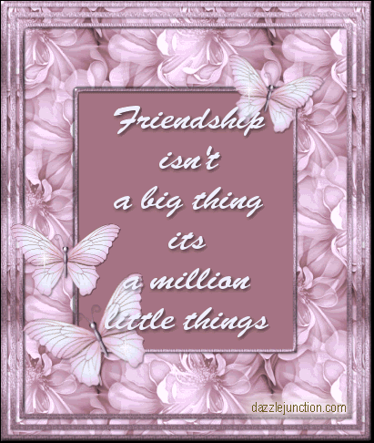 Friendship isn't a big thing, it's a million little things