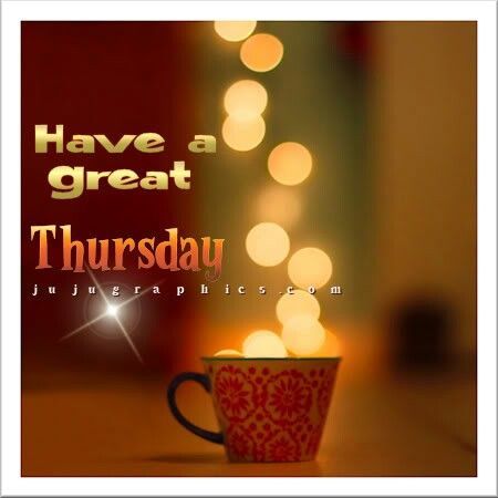 Have a great Thursday Have a great Thursday