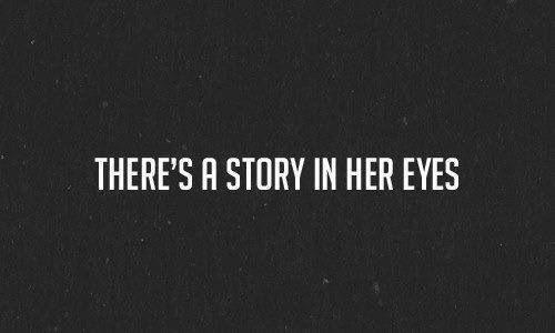 Theres a story in her eyes Theres a story in her eyes