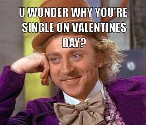 You wonder why youre single on valentines day? You wonder why youre single on valentines day?