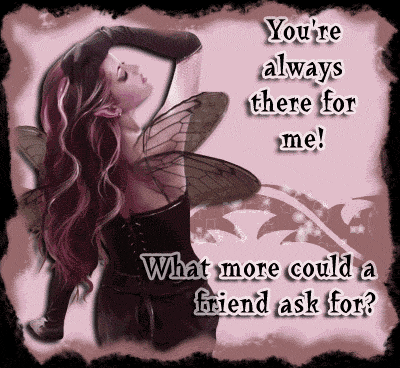 You're always there for me...What more could a friend ask for?