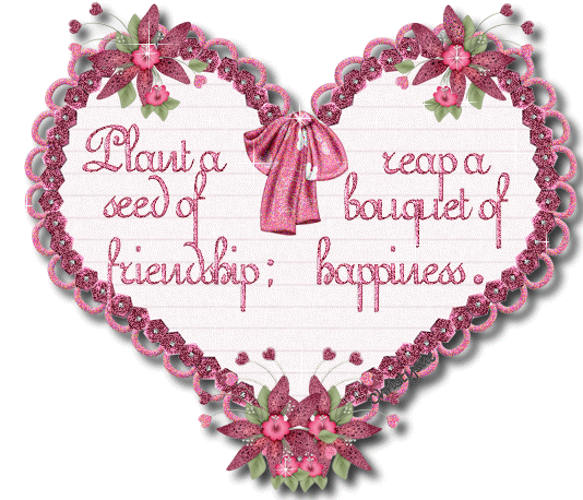Plant a seed of friendship; reap a bouquet of happiness