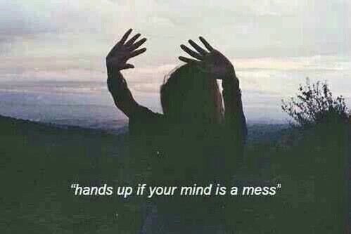 Hands up if your mind is a mess