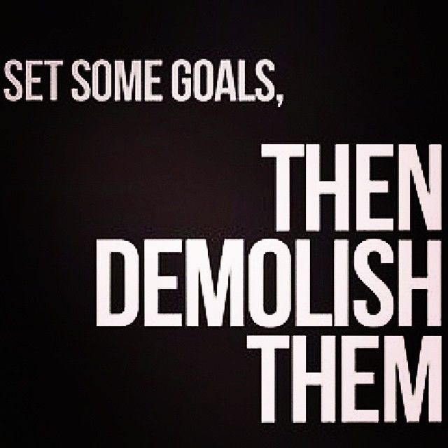Set some goals, then demolish them