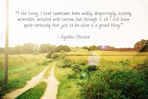 I like living. I have sometimes been wildly, despairingly, acutely miserable, wrecked with sorrow, but through it all I still know quite certainly that just to be alive is a grand thing. I like living. I have sometimes been wildly, despairingly, acutely miserable, wrecked with sorrow, but through it all I still know quite certainly that just to be alive is a grand thing.