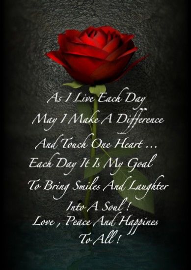 As I Live each day, may I make a difference and touch one heart....