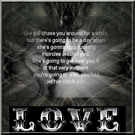 She will chase you around for a while.... She will chase you around for a while....