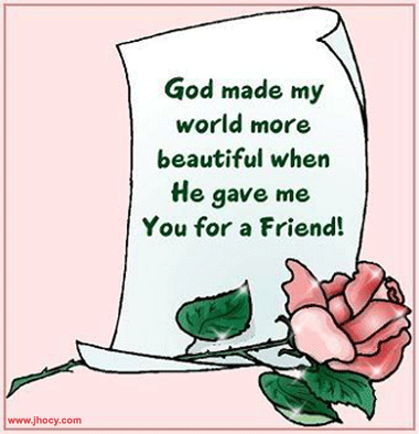 God made my world more beautiful when He gave me You for a Friend!