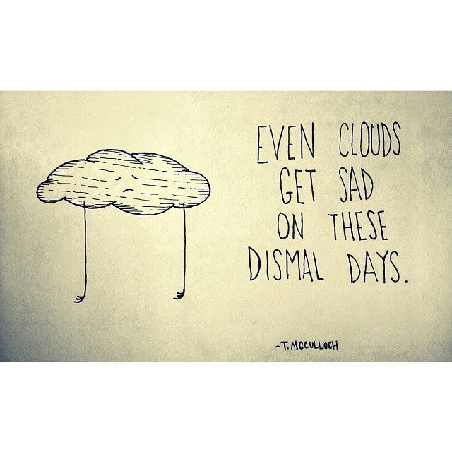 Even clouds get sad on these dismal days Even clouds get sad on these dismal days