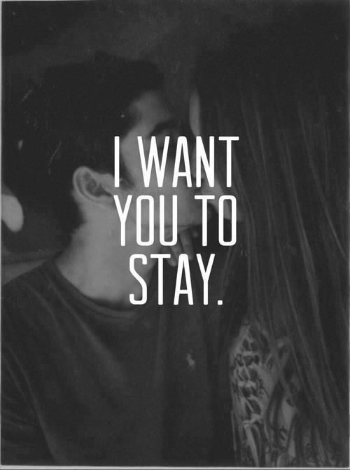 I want you to stay