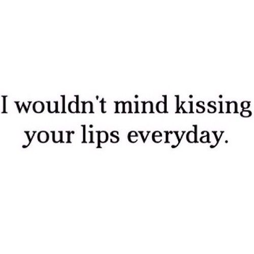 Kissing your lips everyday