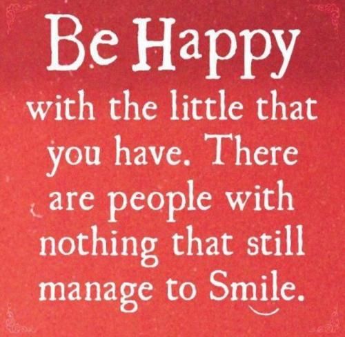 Be happy with the little you have...